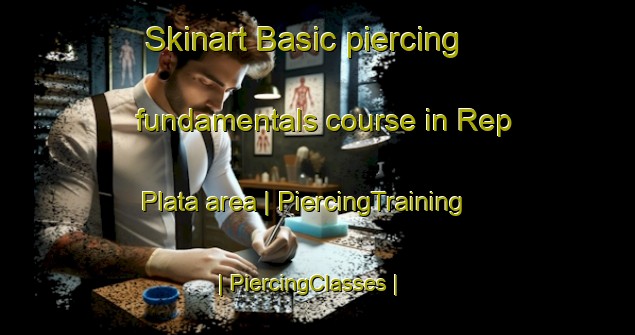 Skinart Basic piercing fundamentals course in Rep Plata area | PiercingTraining | PiercingClasses | SkinartTraining-Russian Federation